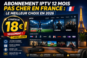 Abonnement IPTV 12 mois pas cher en France : le meilleur choix en 2026