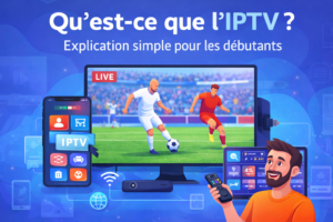 Qu'est-ce que l'IPTV - Explication simple pour les débutants - TakeIPTV